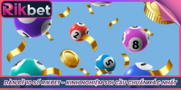 Dàn Đề 10 Số Rikbet - Kinh Nghiệm Soi Cầu Chuẩn Xác Nhất