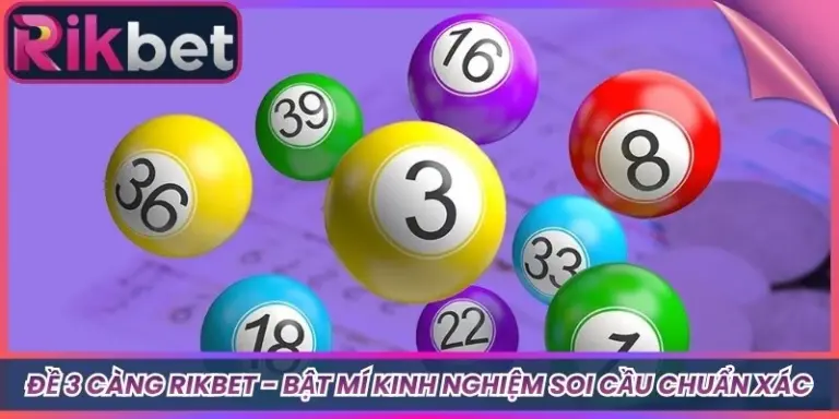 Đề 3 Càng Rikbet - Bật Mí Kinh Nghiệm Soi Cầu Chuẩn Xác