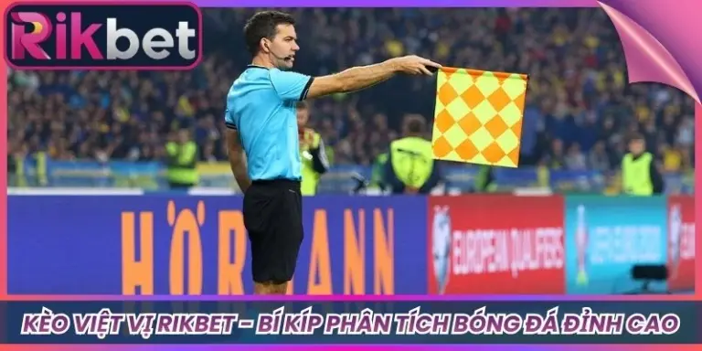 Kèo Việt Vị Rikbet - Bí Kíp Phân Tích Bóng Đá Đỉnh Cao