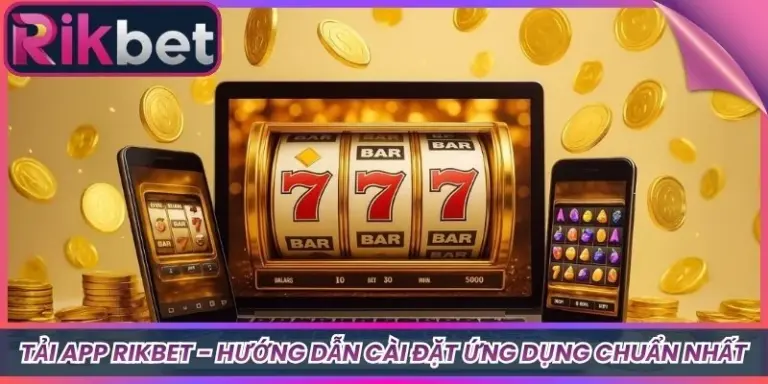 Tải App Rikbet - Hướng Dẫn Cài Đặt Ứng Dụng Chuẩn Nhất